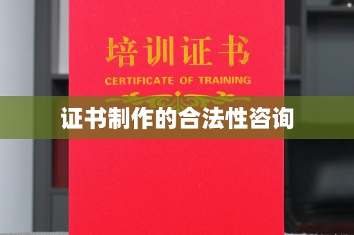 洪梅证书制作的合法性咨询