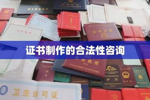 洪梅证书制作的合法性咨询
