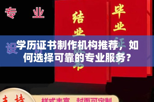 洪梅学历证书制作机构推荐，如何选择可靠的专业服务？
