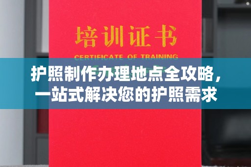 洪梅护照制作办理地点全攻略，一站式解决您的护照需求