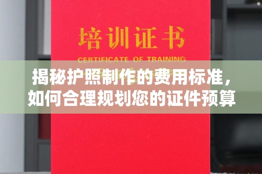 洪梅揭秘护照制作的费用标准，如何合理规划您的证件预算？