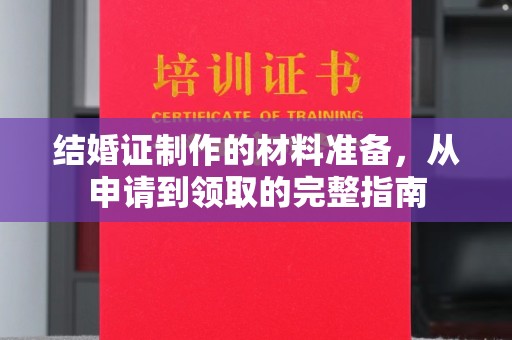 洪梅结婚证制作的材料准备，从申请到领取的完整指南